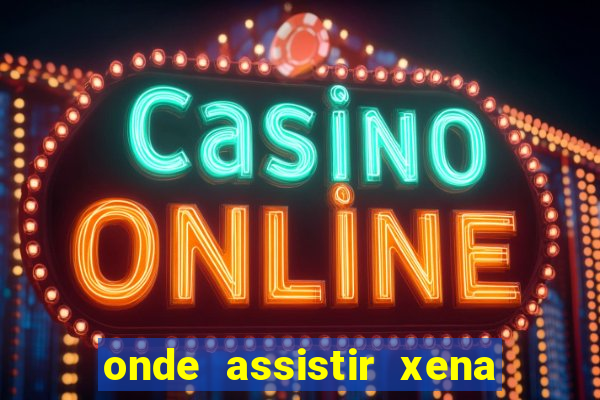 onde assistir xena a princesa guerreira